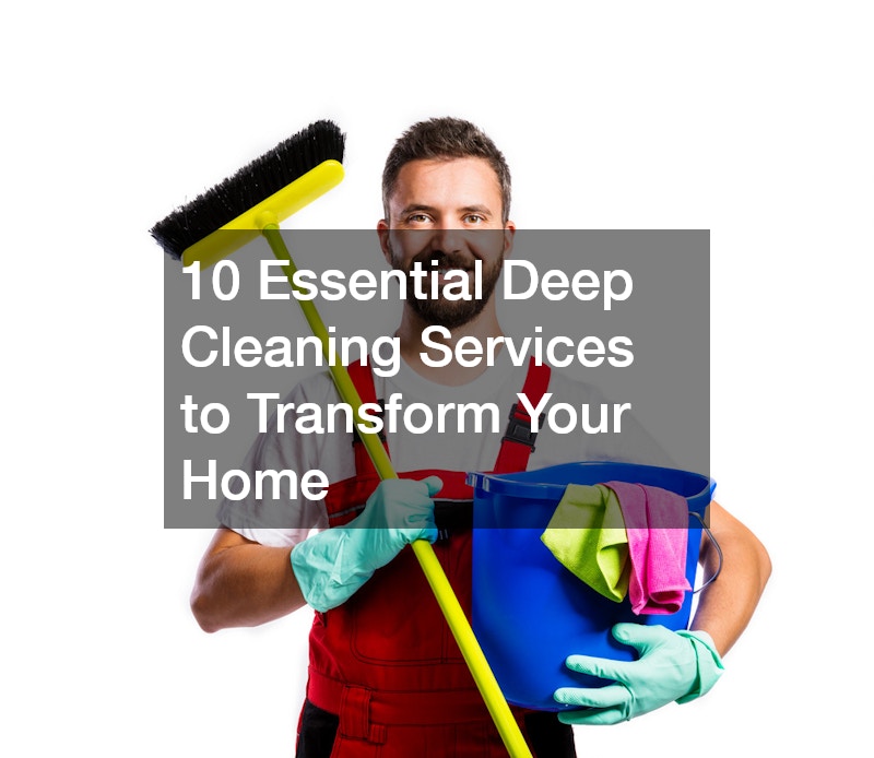 10 Essential Deep Cleaning Services to Transform Your Home